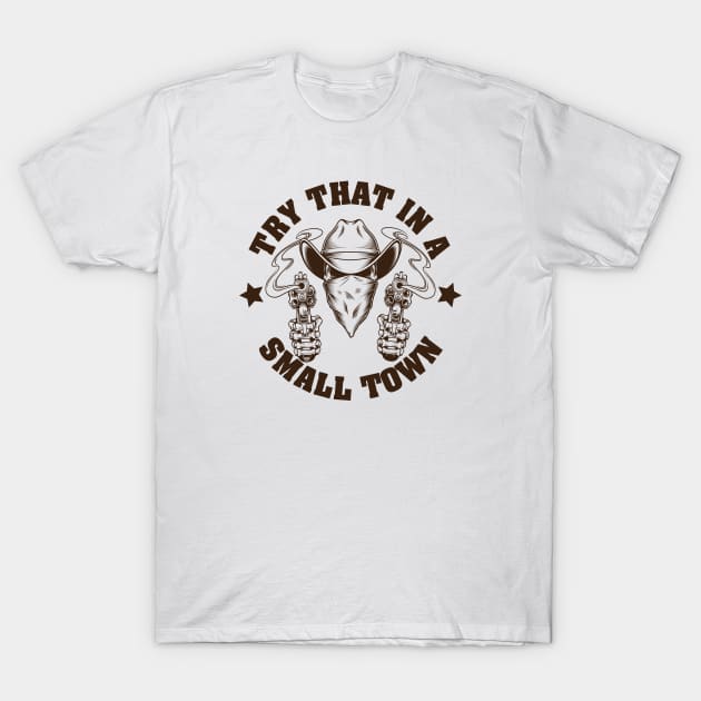 Try that in a small town T-Shirt by God On Do